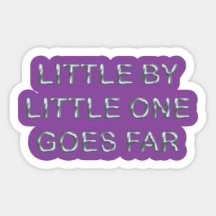 Little by little one goes far Sticker